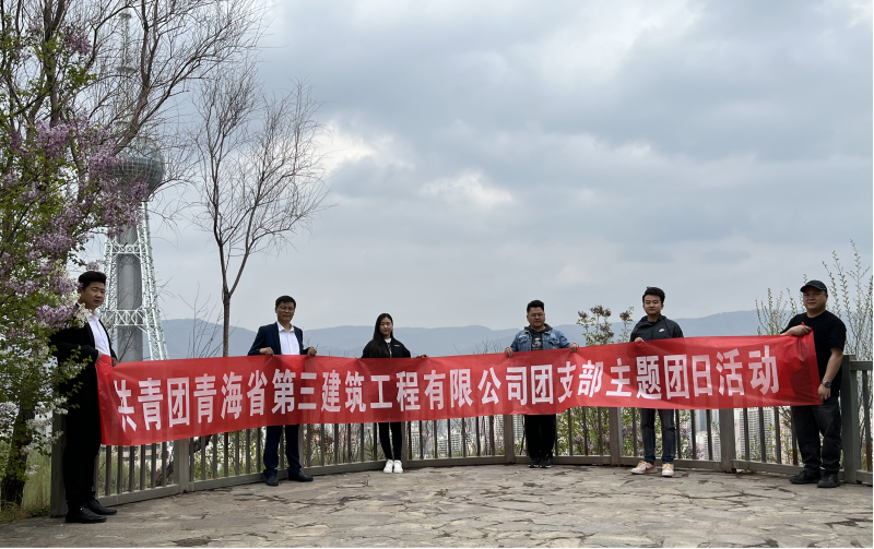 共青團青海省第三建筑工程有限公司支部委員會 “珍愛自然資源, 增強環保意識，凝聚青年力量”     主題團日活動